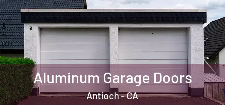 Aluminum Garage Doors Antioch - CA