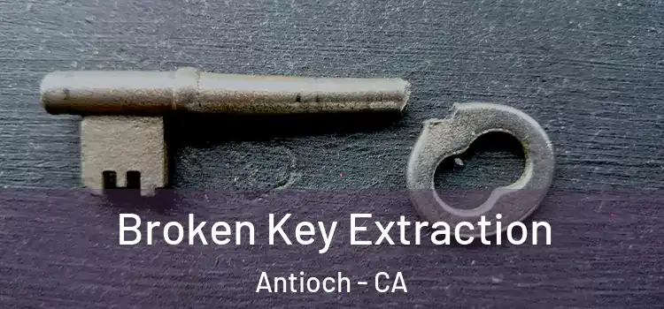  Broken Key Extraction Antioch - CA