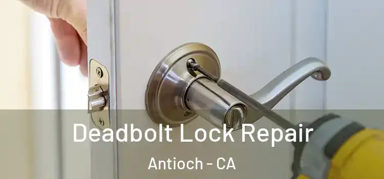 Deadbolt Lock Repair Antioch - CA