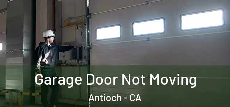  Garage Door Not Moving Antioch - CA