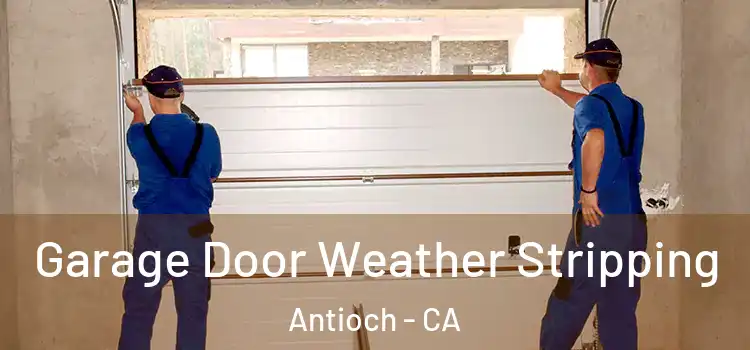  Garage Door Weather Stripping Antioch - CA