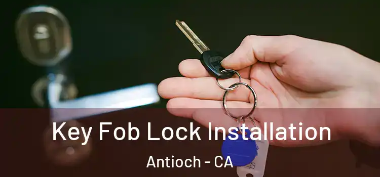Key Fob Lock Installation Antioch - CA